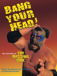 Title: Bang Your Head: The Real Story of The Missing Link, Author: Dewey Robertson