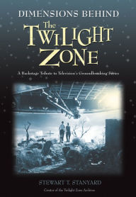 Title: Dimensions Behind the Twilight Zone: A Backstage Tribute to Television's Groundbreaking Series, Author: Stewart T. Stanyard