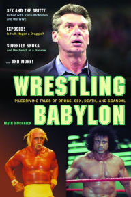Title: Wrestling Babylon: Piledriving Tales of Drugs, Sex, Death, and Scandal, Author: Irvin Muchnick