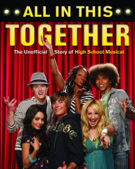 Title: All in This Together: The Unofficial Story of High School Musical, Author: Jennifer Hale