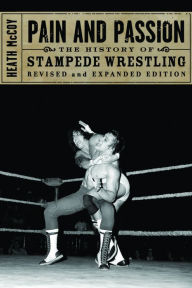 Title: Pain and Passion: The History of Stampede Wrestling, Author: Heath McCoy