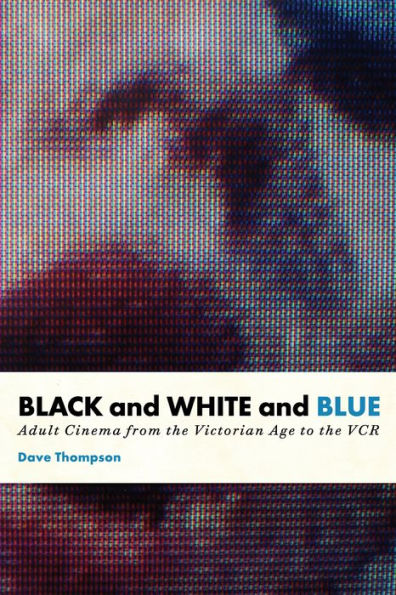 Black and White and Blue: Adult Cinema From the Victorian Age to the VCR