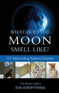 Title: What Does the Moon Smell Like?: 151 Astounding Science Quizzes, Author: Eva Everything