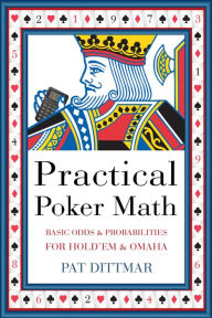 Title: Practical Poker Math: Basic Odds & Probabilities for Hold'Em and Omaha, Author: Pat Dittmar