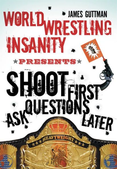 World Wrestling Insanity Presents: Shoot First . Ask Questions Later