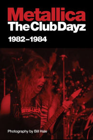 Title: Metallica: Club Dayz 1982-1984, Author: Bill Hale