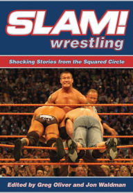 Title: Slam! Wrestling: Shocking Stories from the Squared Circle, Author: Greg Oliver