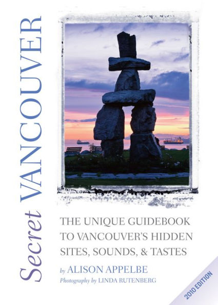 Secret Vancouver 2010: The Unique Guidebook to Vancouver's Hidden Sites, Sounds, and Tastes