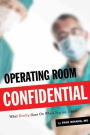 Operating Room Confidential: What Really Goes On When You Go Under