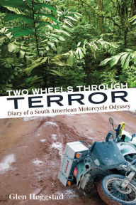 Title: Two Wheels Through Terror: Diary of a South American Motorcycle Odyssey, Author: Glen Heggstad