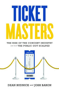 Title: Ticket Masters: The Rise of the Concert Industry and How the Public Got Scalped, Author: Dean Budnick