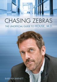 Title: Chasing Zebras: The Unofficial Guide to House, M.D., Author: Barbara S. Barnett