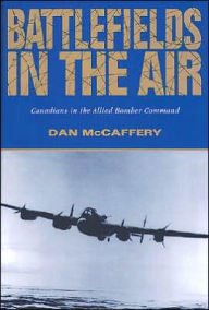 Title: Battlefields in the Air: Canadians in the Allied Bomber Command, Author: Dan McCaffery