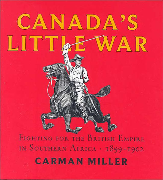 Canada's Little War: Fighting for the British Empire in Southern Africa 1899-1902