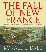 Title: Fall of New France: How the French Lost a North American Empire, Author: Ronald Dale