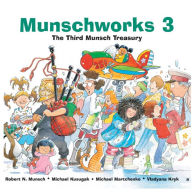 Title: Munschworks 3: The Third Munsch Treasury, Author: Robert Munsch