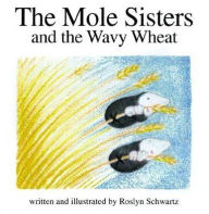 Title: The Mole Sisters and Wavy Wheat, Author: Roslyn Schwartz