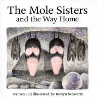 Title: The Mole Sisters and the Way Home, Author: Roslyn Schwartz