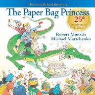 Title: The Paper Bag Princess 25th Anniversary Edition: The Story Behind the Story, Author: Robert Munsch