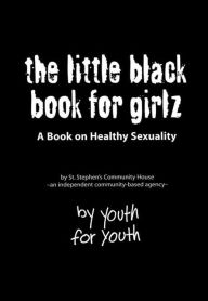 Title: The Little Black Book for Girlz: A Book on Healthy Sexuality, Author: St. Stephen's Community House