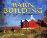 Title: Barn Building: The Golden Age of Barn Construction, Author: Jon Radojkovic