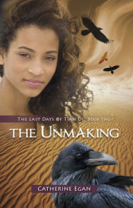 Title: The Unmaking: The Last Days of Tian Di, Book Two, Author: Catherine Egan