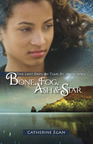 Title: Bone, Fog, Ash & Star: The Last Days of Tian Di, Book 3, Author: Catherine Egan