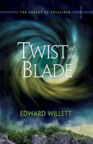 Title: Twist of the Blade: The Shards of Excalibur, Book 2, Author: Edward Willett