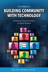 Title: Ten Strategies for Building Community with Technology: A Handbook for Instructional Designers and Program Developers, Author: Bernie Potvin