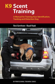 Title: K9 Scent Training: A Manual for Training Your Identification, Tracking and Detection Dog, Author: Resi Gerritsen