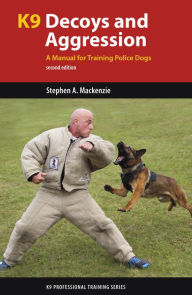 Title: K9 Decoys and Aggression: A Manual for Training Police Dogs, Author: Stephen A. Mackenzie