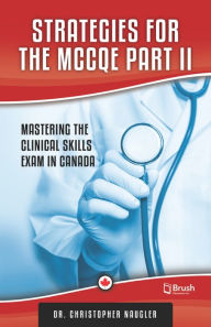 Title: Strategies for the MCCQE Part II: Mastering the Clinical Skills Exam in Canada, Author: Christopher Naugler