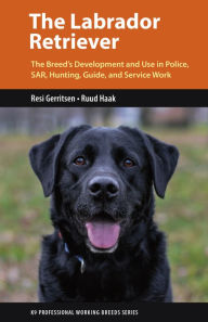 Title: The Labrador Retriever: From Hunting Dog to One of the World's Most Versatile Working Dogs, Author: Resi Gerritsen