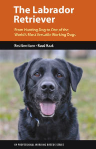Title: The Labrador Retriever: From Hunting Dog to One of the World's Most Versatile Working Dogs, Author: Resi Gerritsen
