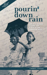 Title: Pourin' Down Rain: A Black Woman Claims Her Place in the Canadian West, Author: Cheryl Foggo