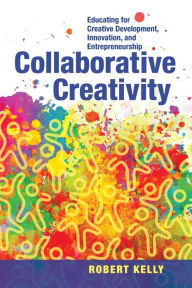 Title: Collaborative Creativity: Educating for Creative Development, Innovation and Entrepreneurship, Author: Robert Kelly