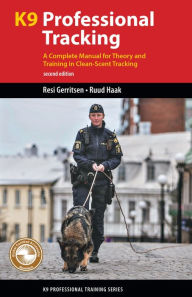 Title: K9 Professional Tracking: A Complete Manual for Theory and Training in Clean-Scent Tracking, Author: Resi Gerritsen