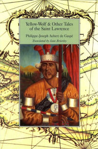 Title: Yellow Wolf & Other Tales of the Saint Lawrence, Author: Phillipe-Joseph Aubert de Gaspe