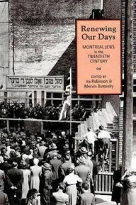 Title: Renewing Our Days: Montreal Jews in the 20th Century, Author: Ira Robinson