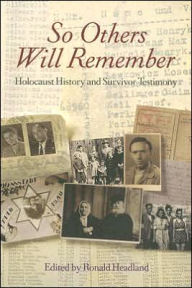 Title: So Others Will Remember: Holocaust History and Survivor Testimony, Author: Ronald Headland