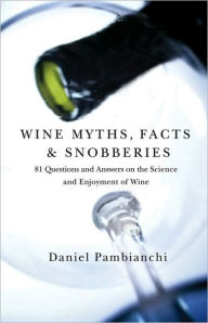 Title: Wine Myths, Facts & Snobberies: 81 Questions and Answers on the Science and Enjoyment of Wine, Author: David Pambianchi