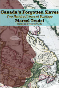 Title: Canada's Forgotten Slaves: Two Hundred Years of Bondage, Author: Marcel Trudel