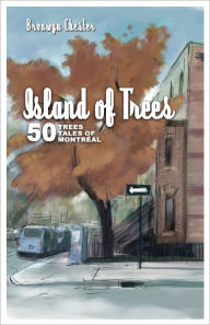 Title: Island of Trees: 50 Trees, 50 Tales of Montreal, Author: Bronwyn Chester