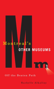 Title: Montreal's Other Museums: Off the Beaten Track, Author: Rachelle Alkallay