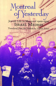 Title: Montreal of Yesterday: Jewish Life in Montreal 1900-1923, Author: Israel Medres