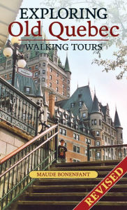 Title: Exploring Old Quebec: Walking Tours-Revised Edition, Author: Maude Bonenfant