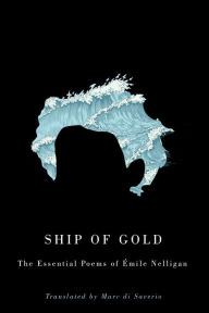 Title: Ship of Gold: The Essential Poems of Émile Nelligan, Author: Émile Nelligan