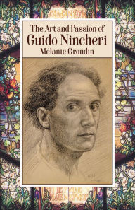 Title: The Art and Passion of Guido Nincheri, Author: Mélanie Grondin