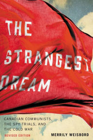 Title: The Strangest Dream: Canadian Communists, the Spy Trials, and the Cold War, Author: Merrily Weisbord