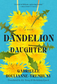 Title: Dandelion Daughter, Author: Gabrielle Boulianne-Tremblay